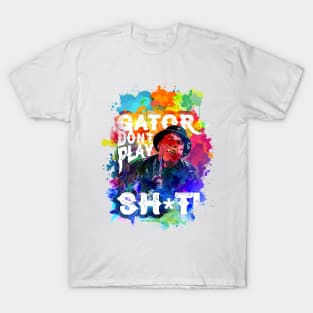 Gator Don't Play No Shit! - Water Splash color style T-Shirt